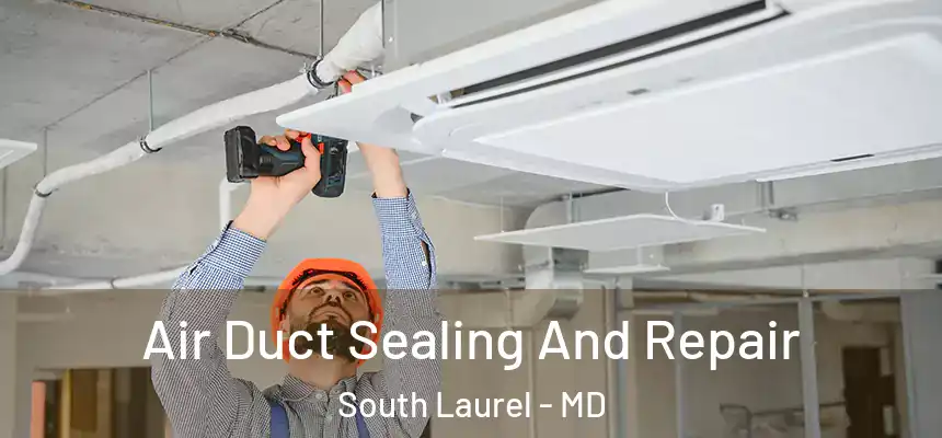 Air Duct Sealing And Repair South Laurel - MD
