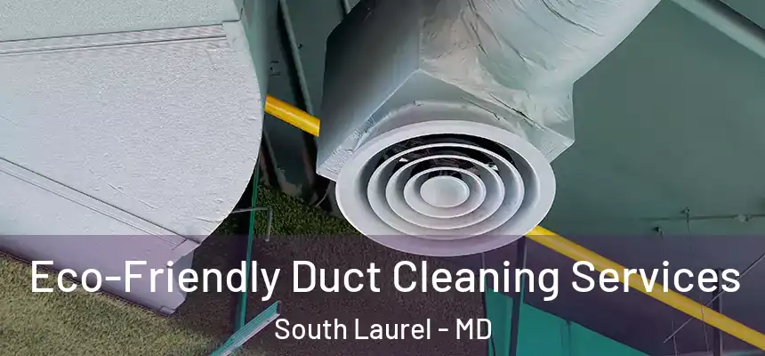 Eco-Friendly Duct Cleaning Services South Laurel - MD